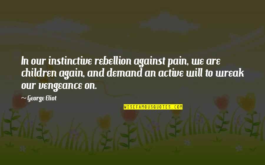 Pain And God Quotes By George Eliot: In our instinctive rebellion against pain, we are