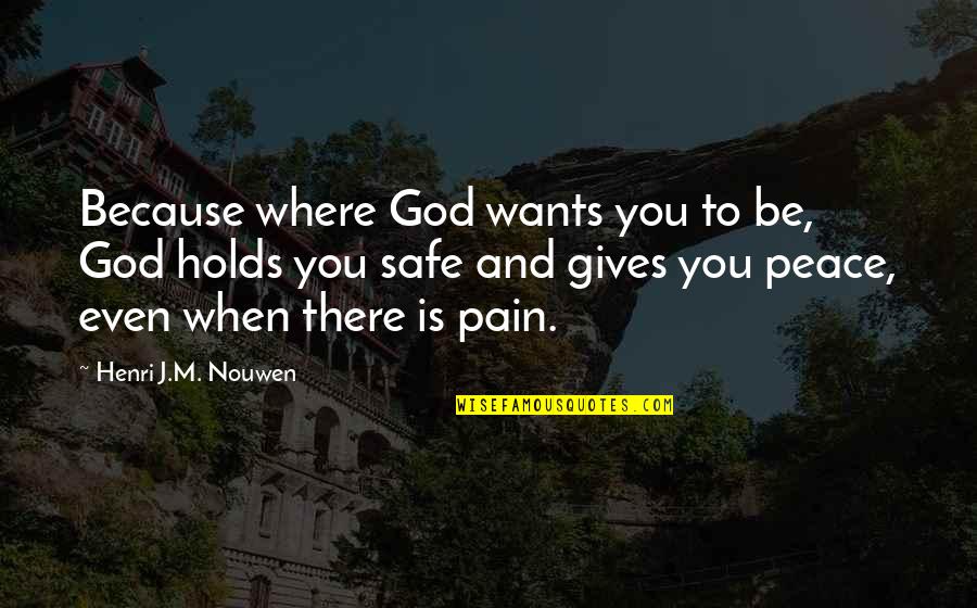 Pain And God Quotes By Henri J.M. Nouwen: Because where God wants you to be, God