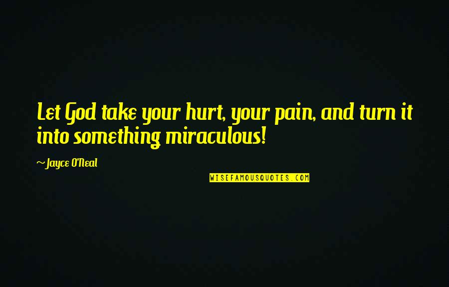 Pain And God Quotes By Jayce O'Neal: Let God take your hurt, your pain, and