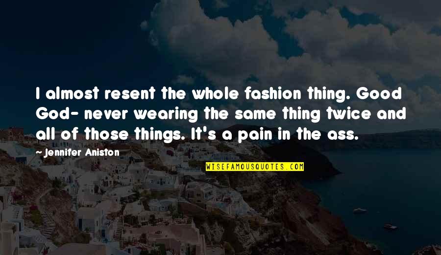 Pain And God Quotes By Jennifer Aniston: I almost resent the whole fashion thing. Good