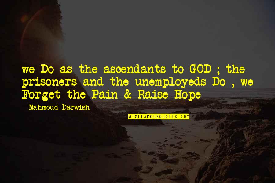Pain And God Quotes By Mahmoud Darwish: we Do as the ascendants to GOD ;