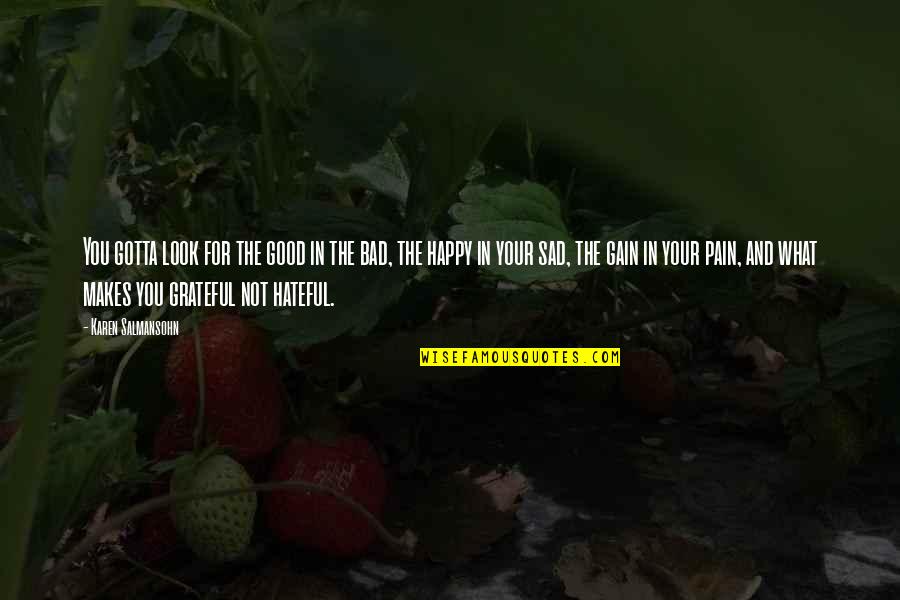 Pain And Happy Quotes By Karen Salmansohn: You gotta look for the good in the Pain And Happy Quotes By Karen Salmansohn: You gotta look for the good in the