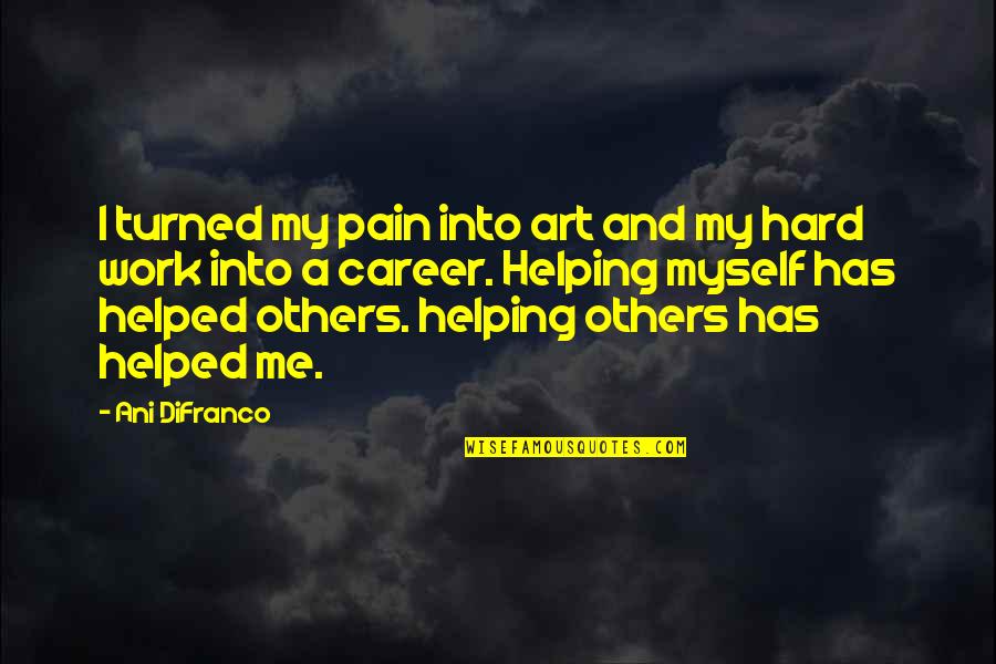 Pain And Hard Work Quotes By Ani DiFranco: I turned my pain into art and my