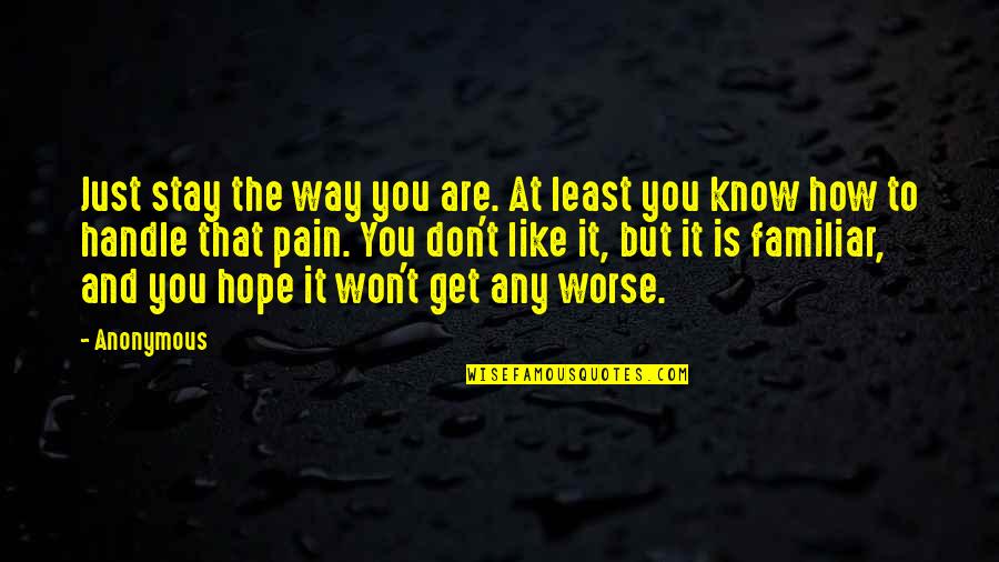 Pain And Hope Quotes By Anonymous: Just stay the way you are. At least