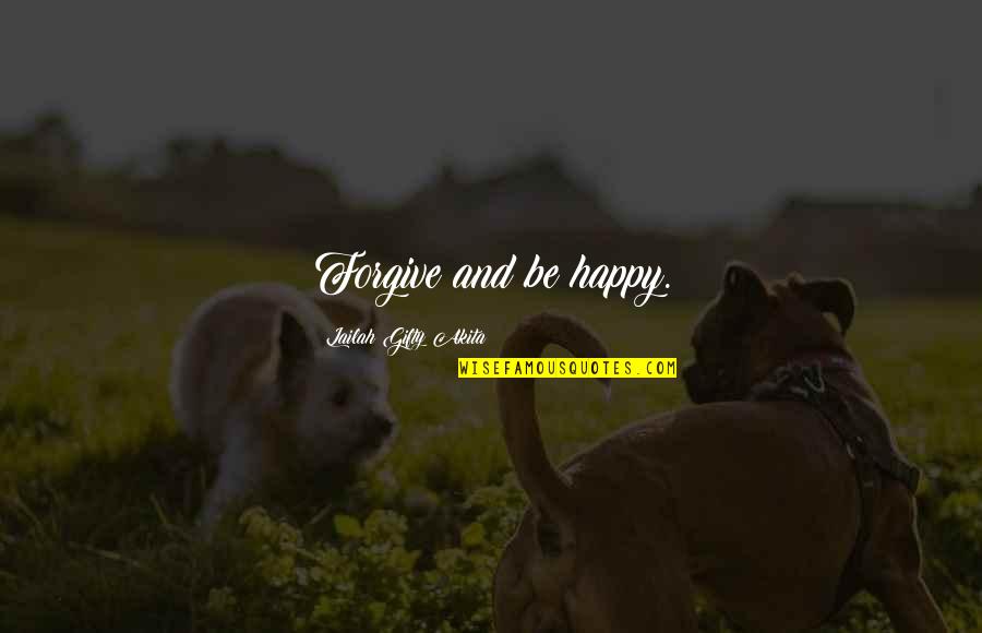 Pain And Hope Quotes By Lailah Gifty Akita: Forgive and be happy.