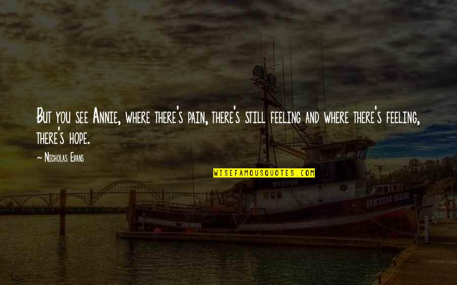 Pain And Hope Quotes By Nicholas Evans: But you see Annie, where there's pain, there's