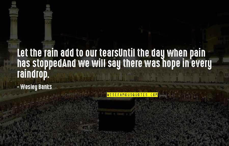 Pain And Hope Quotes By Wesley Banks: Let the rain add to our tearsUntil the