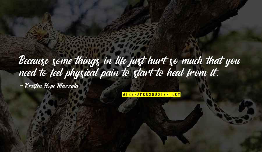 Pain And Hurt In Love Quotes By Kristen Hope Mazzola: Because some things in life just hurt so