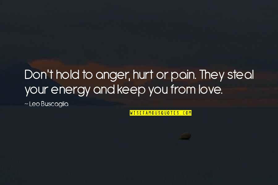 Pain And Hurt In Love Quotes By Leo Buscaglia: Don't hold to anger, hurt or pain. They