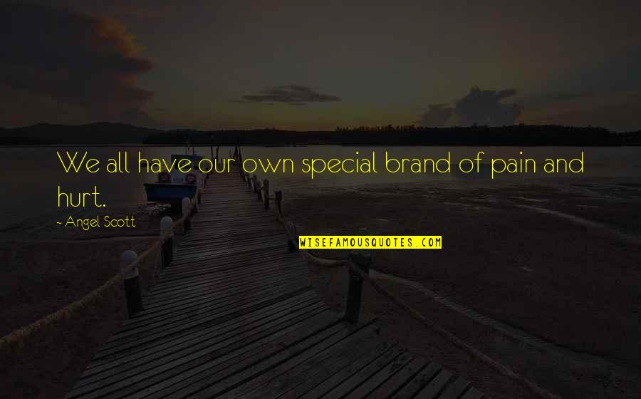 Pain And Hurt Quotes By Angel Scott: We all have our own special brand of