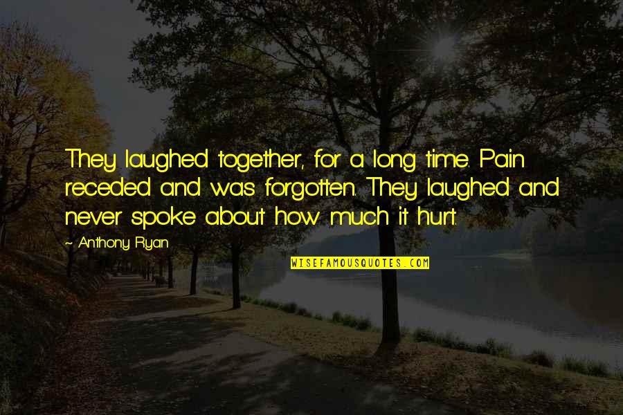 Pain And Hurt Quotes By Anthony Ryan: They laughed together, for a long time. Pain
