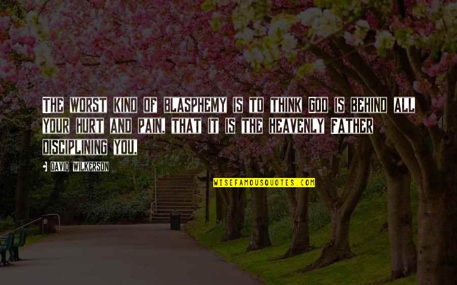 Pain And Hurt Quotes By David Wilkerson: The worst kind of blasphemy is to think