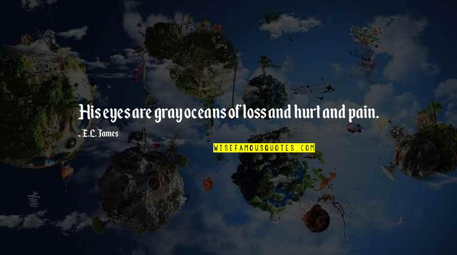Pain And Hurt Quotes By E.L. James: His eyes are gray oceans of loss and