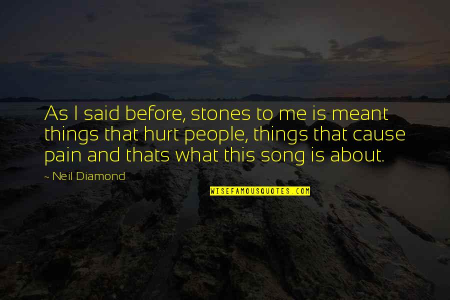 Pain And Hurt Quotes By Neil Diamond: As I said before, stones to me is