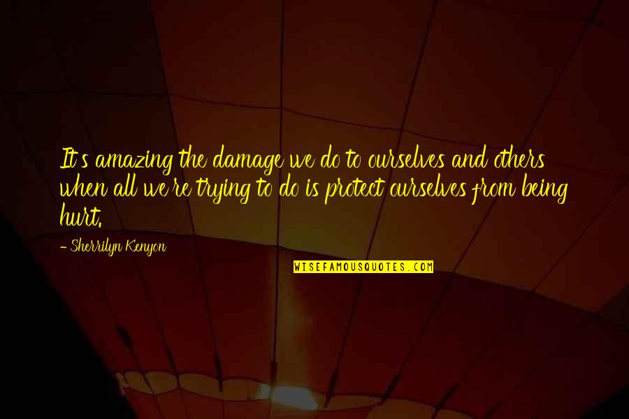 Pain And Hurt Quotes By Sherrilyn Kenyon: It's amazing the damage we do to ourselves