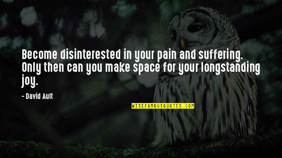 Pain And Joy Quotes By David Ault: Become disinterested in your pain and suffering. Only