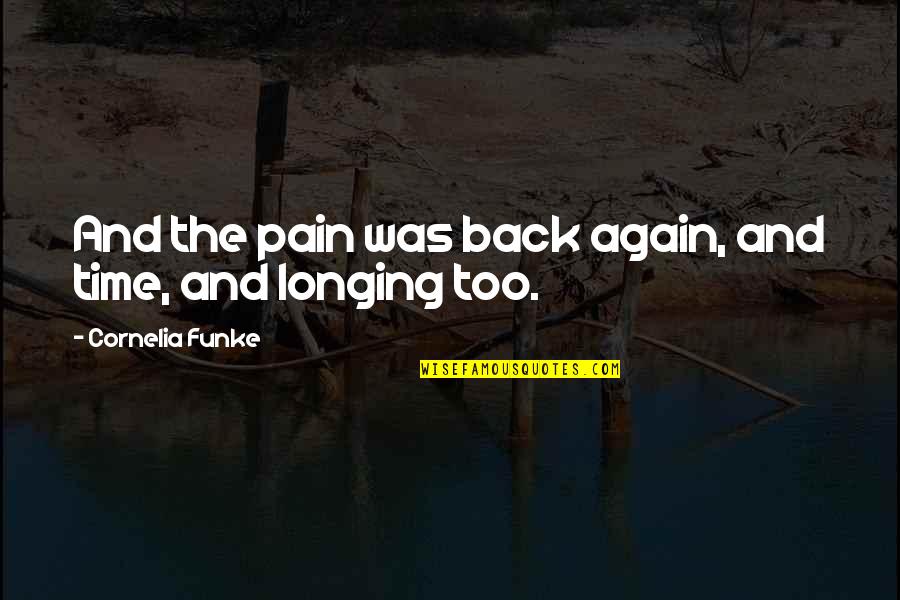 Pain And Longing Quotes By Cornelia Funke: And the pain was back again, and time, Pain And Longing Quotes By Cornelia Funke: And the pain was back again, and time,
