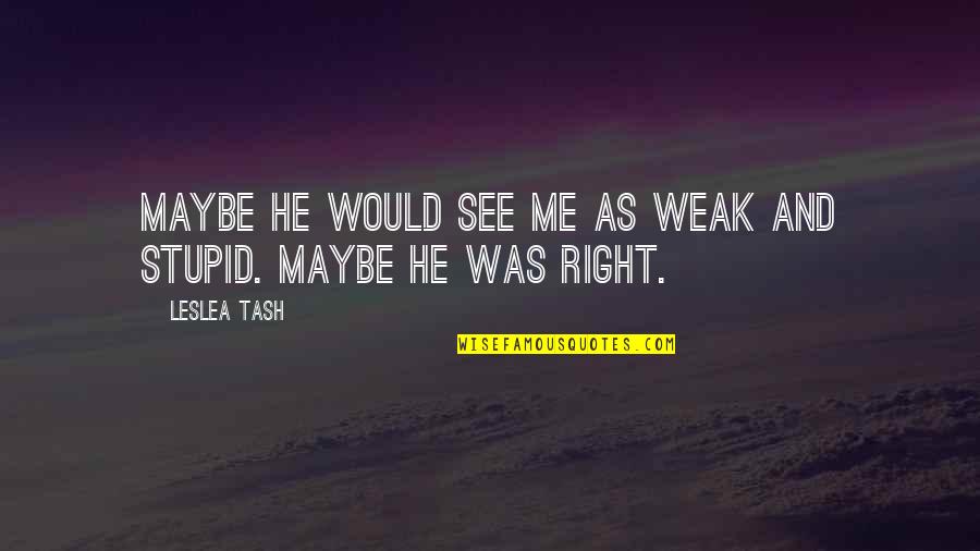 Pain And Longing Quotes By Leslea Tash: Maybe he would see me as weak and