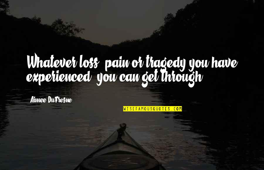Pain And Loss Quotes By Aimee DuFresne: Whatever loss, pain or tragedy you have experienced,