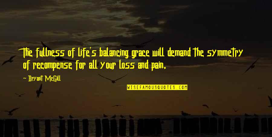 Pain And Loss Quotes By Bryant McGill: The fullness of life's balancing grace will demand