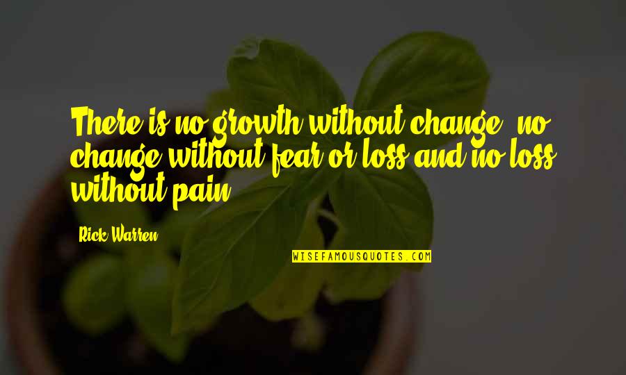 Pain And Loss Quotes By Rick Warren: There is no growth without change, no change