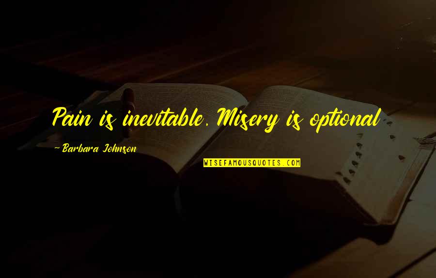 Pain And Misery Quotes By Barbara Johnson: Pain is inevitable. Misery is optional