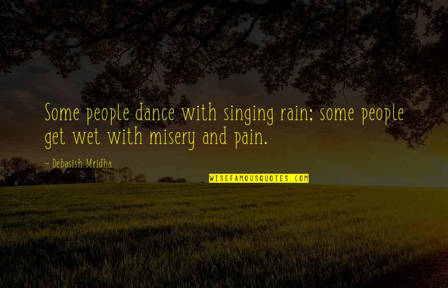 Pain And Misery Quotes By Debasish Mridha: Some people dance with singing rain; some people