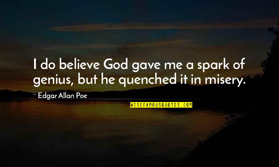 Pain And Misery Quotes By Edgar Allan Poe: I do believe God gave me a spark