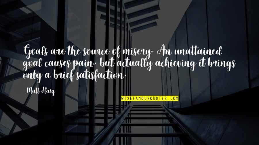 Pain And Misery Quotes By Matt Haig: Goals are the source of misery. An unattained