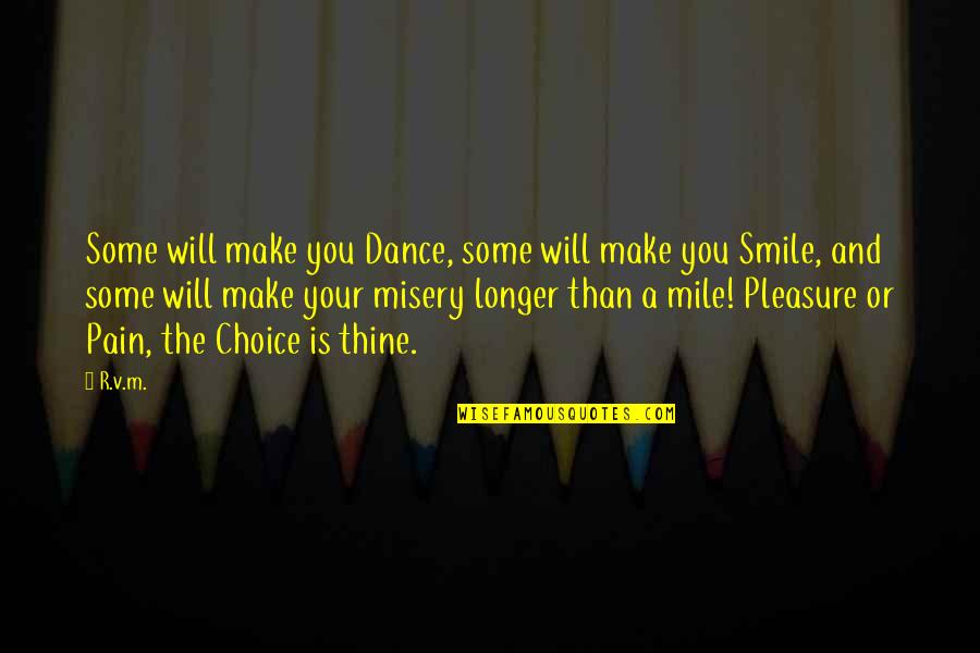 Pain And Misery Quotes By R.v.m.: Some will make you Dance, some will make Pain And Misery Quotes By R.v.m.: Some will make you Dance, some will make