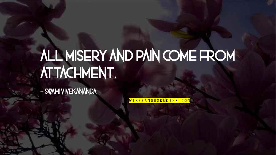 Pain And Misery Quotes By Swami Vivekananda: All misery and pain come from attachment.