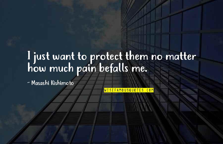 Pain And Naruto Quotes By Masashi Kishimoto: I just want to protect them no matter