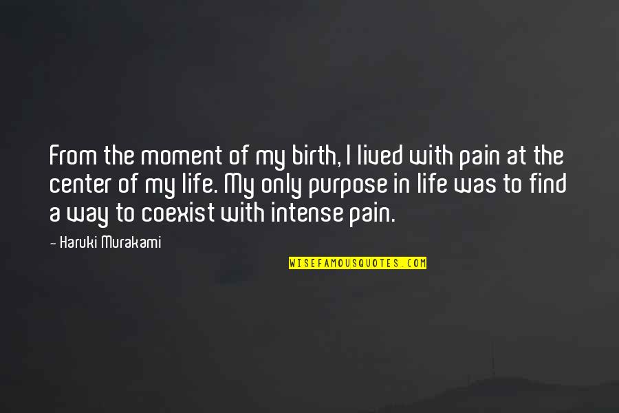 Pain And Purpose Quotes By Haruki Murakami: From the moment of my birth, I lived Pain And Purpose Quotes By Haruki Murakami: From the moment of my birth, I lived