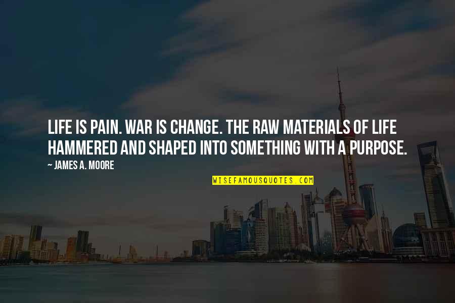 Pain And Purpose Quotes By James A. Moore: Life is pain. War is change. The raw Pain And Purpose Quotes By James A. Moore: Life is pain. War is change. The raw