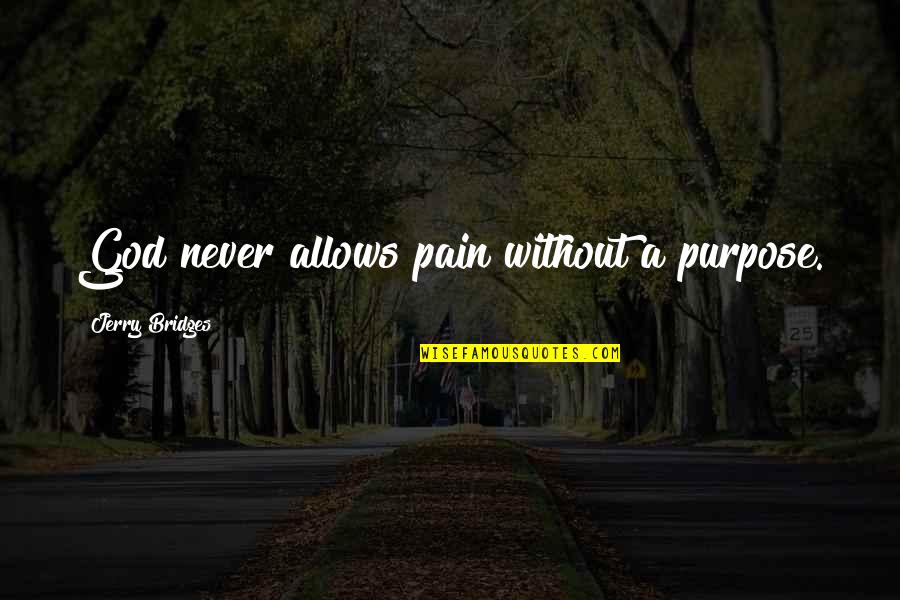 Pain And Purpose Quotes By Jerry Bridges: God never allows pain without a purpose. Pain And Purpose Quotes By Jerry Bridges: God never allows pain without a purpose.