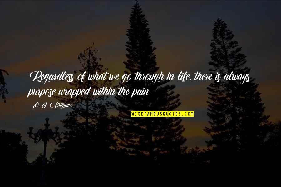 Pain And Purpose Quotes By O. J. Brigance: Regardless of what we go through in life, Pain And Purpose Quotes By O. J. Brigance: Regardless of what we go through in life,