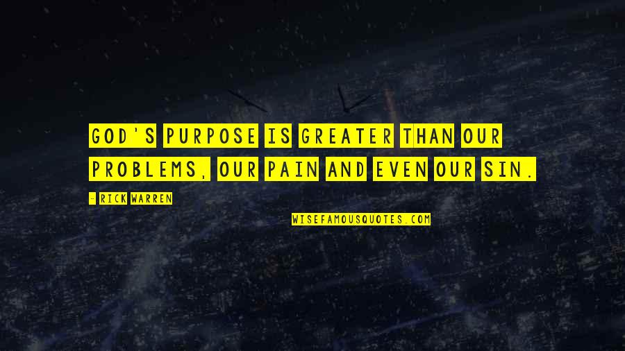 Pain And Purpose Quotes By Rick Warren: God's purpose is greater than our problems, our
