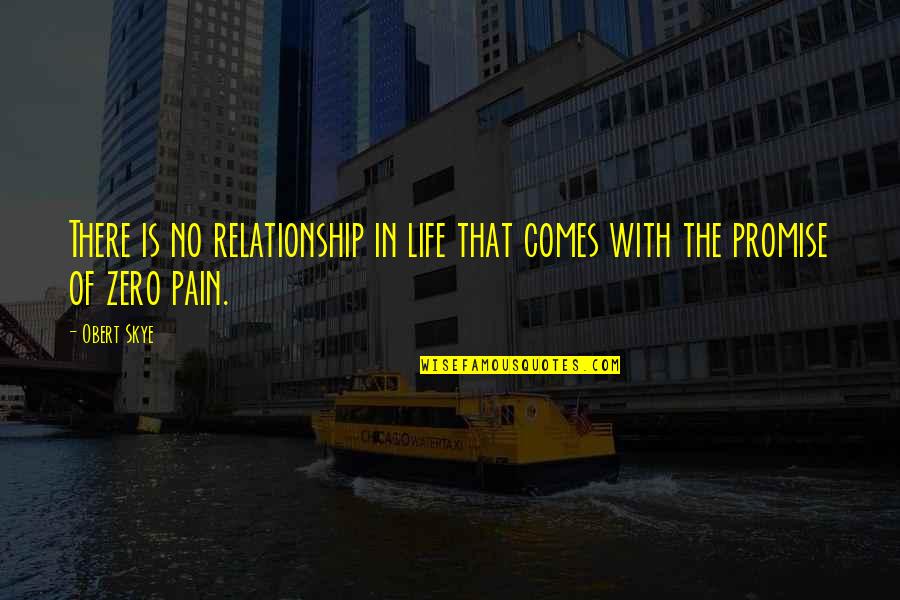 Pain And Relationship Quotes By Obert Skye: There is no relationship in life that comes