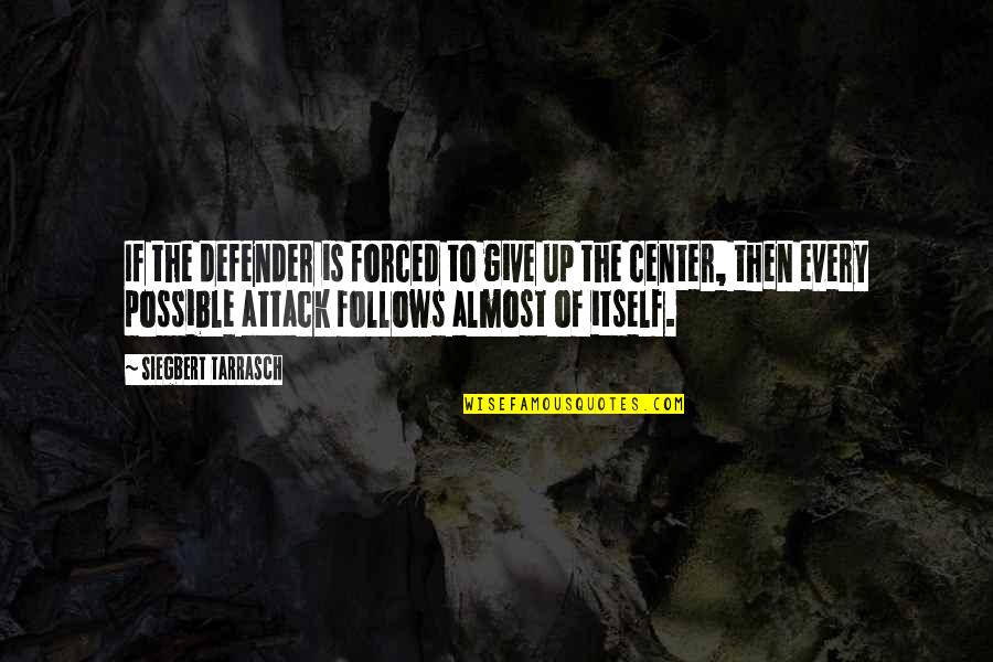 Pain And Reward Quotes By Siegbert Tarrasch: If the defender is forced to give up