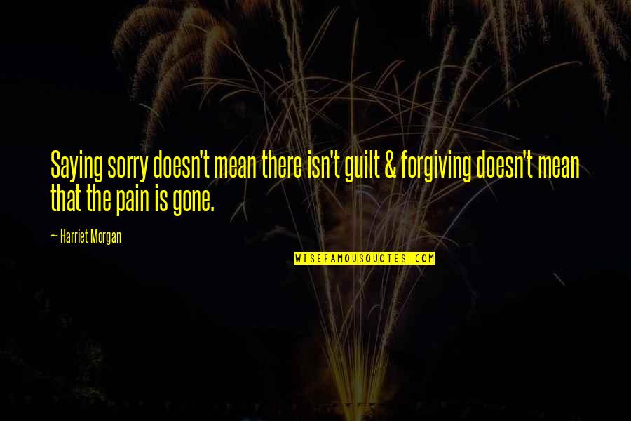 Pain And Sad Quotes By Harriet Morgan: Saying sorry doesn't mean there isn't guilt &