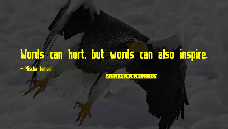 Pain And Sad Quotes By Mischa Temaul: Words can hurt, but words can also inspire.