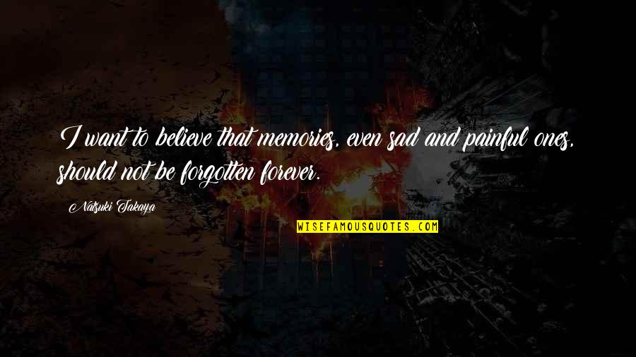 Pain And Sad Quotes By Natsuki Takaya: I want to believe that memories, even sad