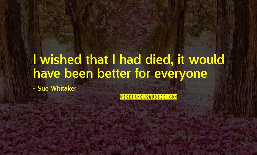 Pain And Sad Quotes By Sue Whitaker: I wished that I had died, it would