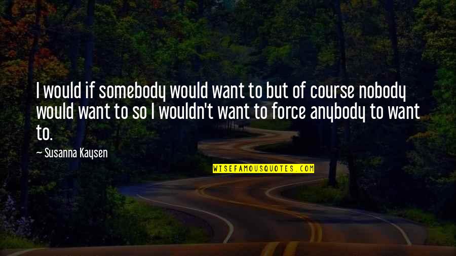 Pain And Sad Quotes By Susanna Kaysen: I would if somebody would want to but