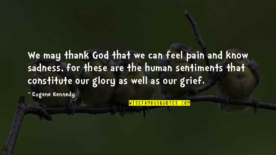 Pain And Sadness Quotes By Eugene Kennedy: We may thank God that we can feel