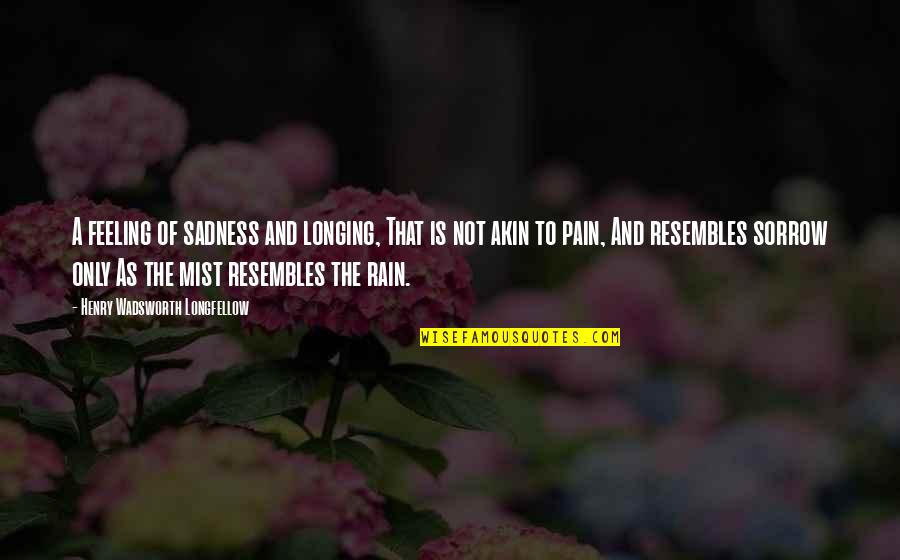 Pain And Sadness Quotes By Henry Wadsworth Longfellow: A feeling of sadness and longing, That is