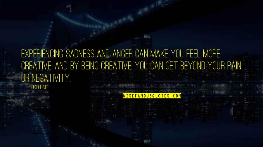 Pain And Sadness Quotes By Yoko Ono: Experiencing sadness and anger can make you feel