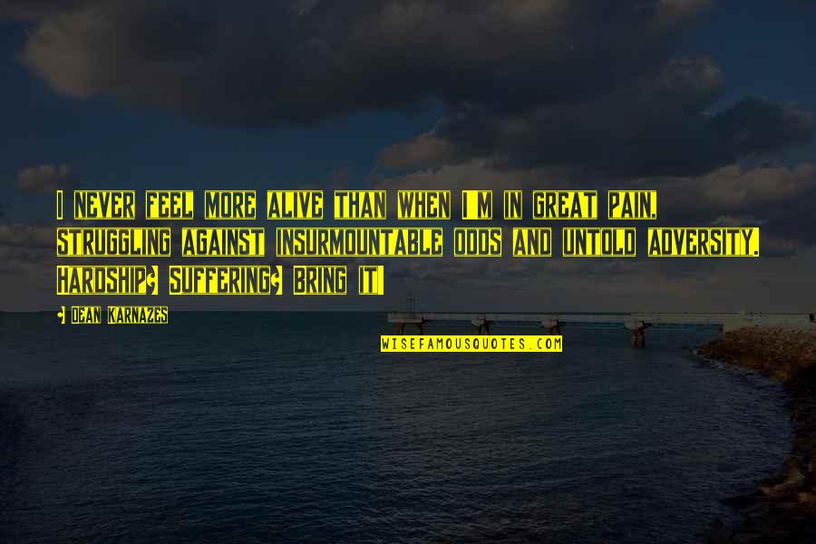 Pain And Struggle Quotes By Dean Karnazes: I never feel more alive than when I'm
