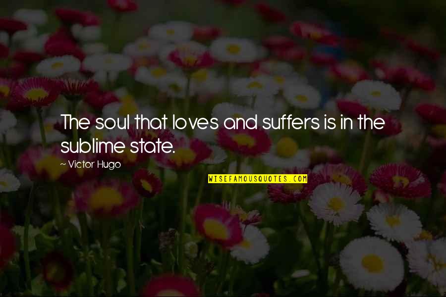 Pain And Suffering Love Quotes By Victor Hugo: The soul that loves and suffers is in