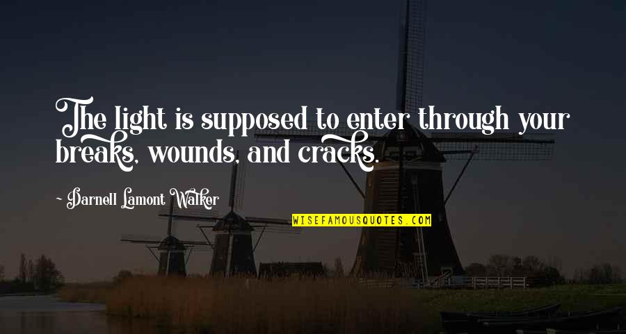 Pain And Suffering Quotes By Darnell Lamont Walker: The light is supposed to enter through your Pain And Suffering Quotes By Darnell Lamont Walker: The light is supposed to enter through your